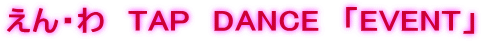 ����E��@TAP�@DANCE�@�uEVENT�v