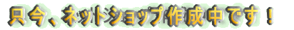 只今、ネットショップ作成中です!