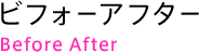 ビフォーアフター Before After